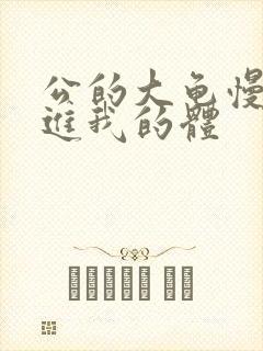 公的大龟慢慢挺进我的体