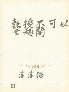 教授不可以by笔趣阁