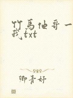 竹马他哥一直撩我txt