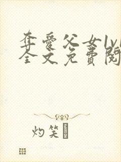 夺爱父女1v1全文免费阅读