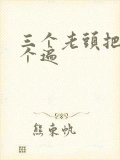 三个老头把我啃个遍