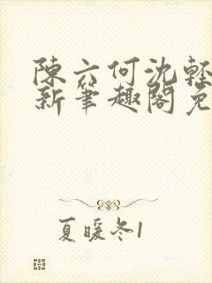 陈六何沈轻舞最新笔趣阁免费下载