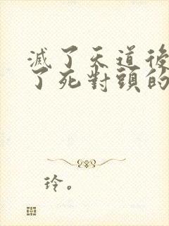 灭了天道后我成了死对头的师妹