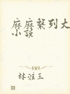 麻麻系列大合集小说