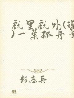 戏里戏外(现场)一叶孤舟笔趣阁全文