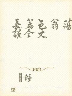 长篇色翁荡熄小说全文