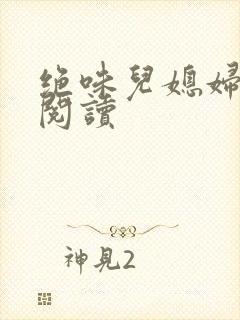 绝味儿媳妇免费阅读