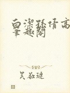 白洁孙倩高义 笔趣阁