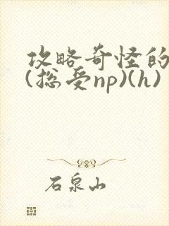 攻略奇怪的世界(总受np)(h)