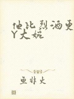 他比烈酒更撩BY大婉