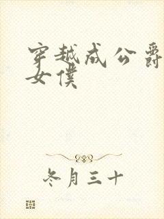 穿越成公爵家的女仆