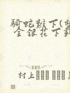 骑蛇难下(双) 金银花下载