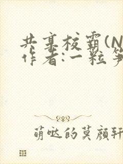 共享校霸(N)作者:一粒笋免费阅读