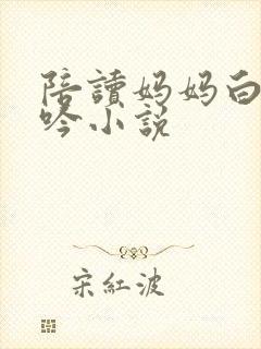 陪读妈妈白嫩呻吟小说
