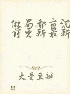 做局都市沉浮超前更新最新