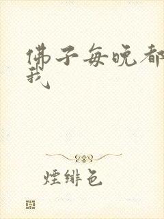 佛子每晚都想渡我