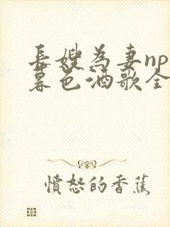 长嫂为妻npn暮色酒歌全文免费阅读笔趣阁