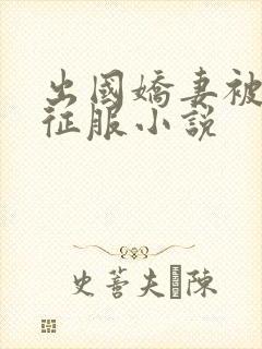 出国娇妻被黑人征服小说