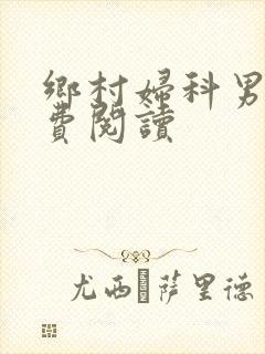 乡村妇科男医免费阅读