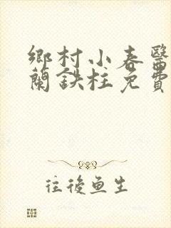 乡村小春医王淑兰铁柱免费阅读全文