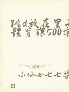 跳d放在里面上体育课500字