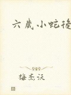 六岁小蛇后