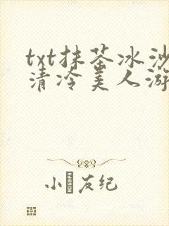 txt抹茶冰沙清冷美人游戏阅读
