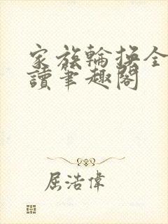 家族轮换全文阅读笔趣阁