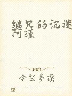 继兄的沉迷by阿瑾