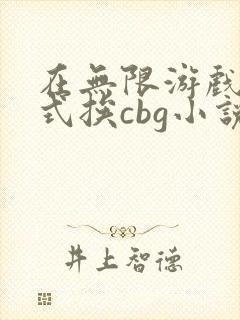 在无限游戏里花式挨cbg小说
