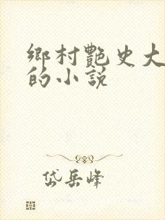 乡村艳史大肉榛的小说