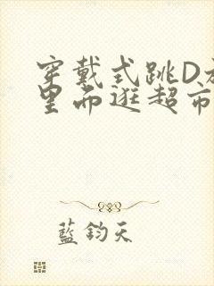 穿戴式跳D放在里面逛超市作文