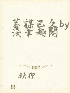 蓄谋已久by茶浅笔趣阁