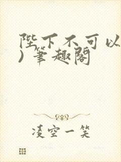 陛下不可以(限) 笔趣阁