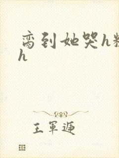 脔到她哭h粗话h