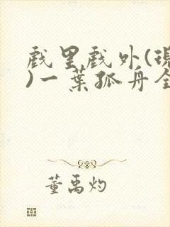 戏里戏外(现场)一叶孤舟全文免费阅读