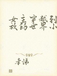 女主穿越到很开放的世界小说