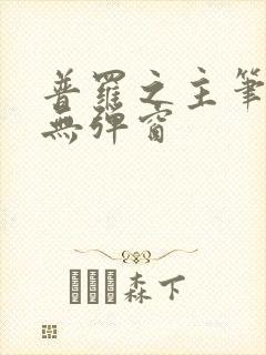 普罗之主笔趣阁无弹窗