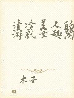 清冷美人的神奇游戏笔趣阁