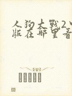 人狗大战2中文版在哪里看