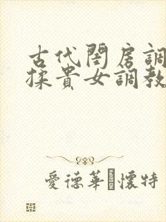 古代闺房调教h揉贵女调教记