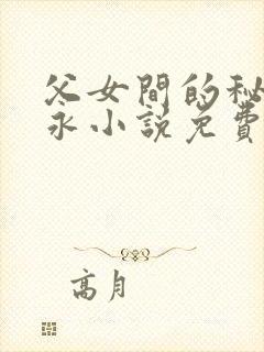 父女间的秘密赵永小说免费阅读