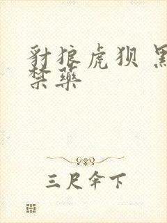 豺狼虎狈 黑色禁药