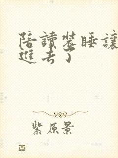 陪读装睡让他滑进去了