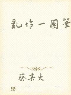 乱作一团笔趣阁