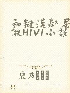 和糙汉邻居男友做H1V1小说