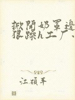 掀开奶罩边躁狠狠躁h工厂小说