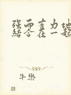 强而有力地和她结合在一起小说