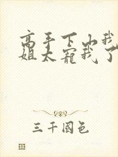 高手下山我家师姐太宠我了全文免费