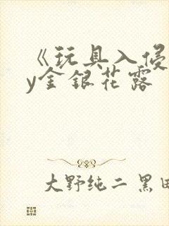 《玩具入侵》by金银花露